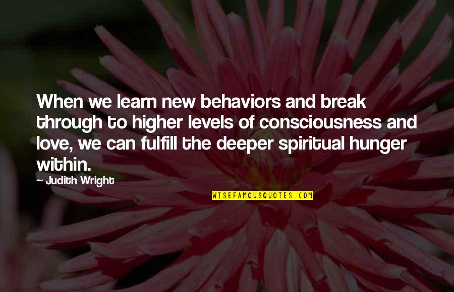 Hunger For Love Quotes By Judith Wright: When we learn new behaviors and break through
