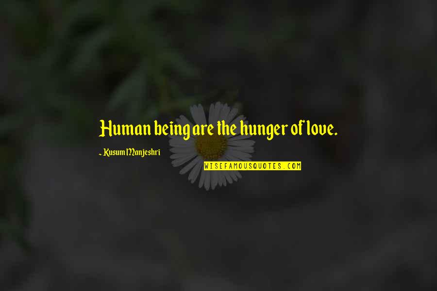 Hunger For Love Quotes By Kusum Manjeshri: Human being are the hunger of love.