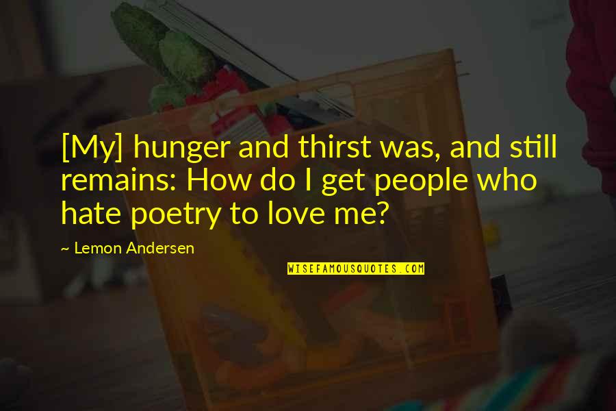 Hunger For Love Quotes By Lemon Andersen: [My] hunger and thirst was, and still remains: