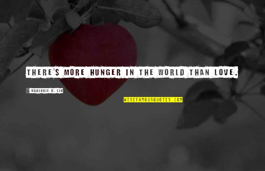 Hunger For Love Quotes By Marjorie M. Liu: There's more hunger in the world than love.