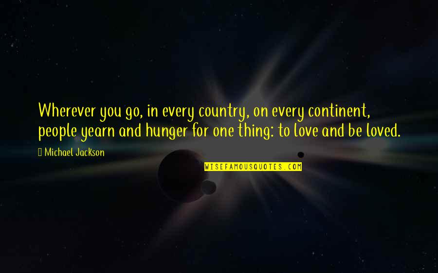 Hunger For Love Quotes By Michael Jackson: Wherever you go, in every country, on every