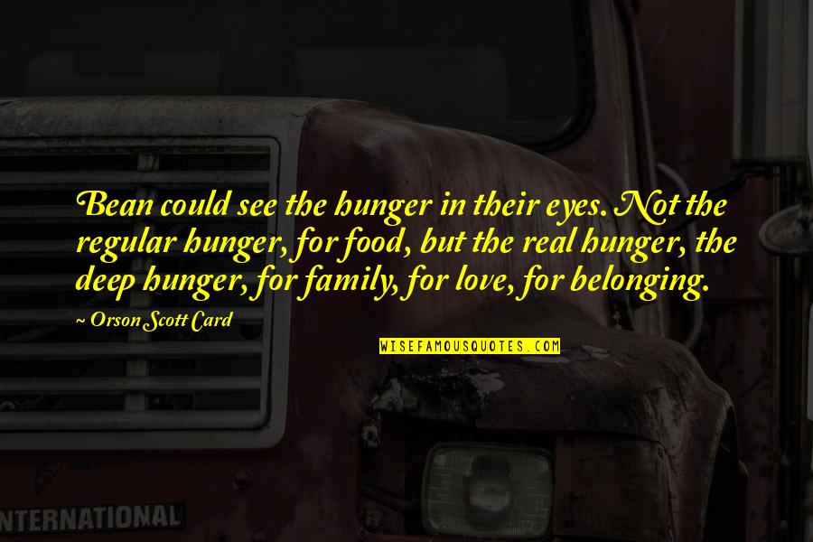 Hunger For Love Quotes By Orson Scott Card: Bean could see the hunger in their eyes.