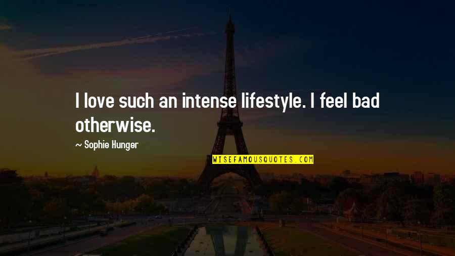 Hunger For Love Quotes By Sophie Hunger: I love such an intense lifestyle. I feel