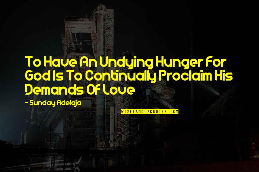 Hunger For Love Quotes By Sunday Adelaja: To Have An Undying Hunger For God Is