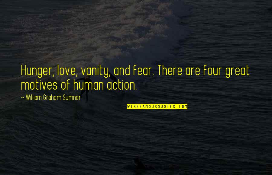 Hunger For Love Quotes By William Graham Sumner: Hunger, love, vanity, and fear. There are four