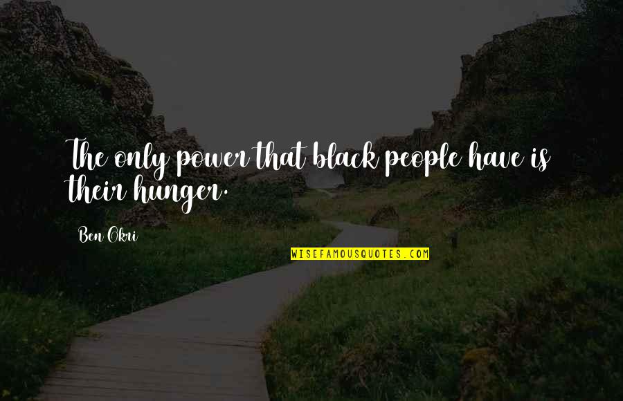 Hunger For Power Quotes By Ben Okri: The only power that black people have is