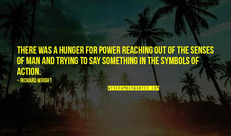 Hunger For Power Quotes By Richard Wright: There was a hunger for power reaching out