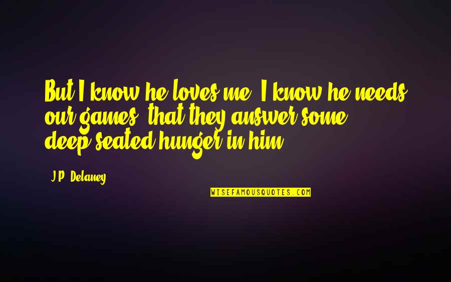Hunger For Relationship Quotes By J.P. Delaney: But I know he loves me. I know