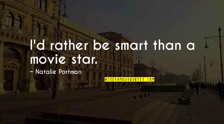 Hunger For Success Quotes By Natalie Portman: I'd rather be smart than a movie star.