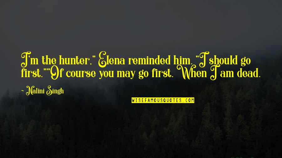 Hunger Game Funny Quotes By Nalini Singh: I'm the hunter," Elena reminded him. "I should