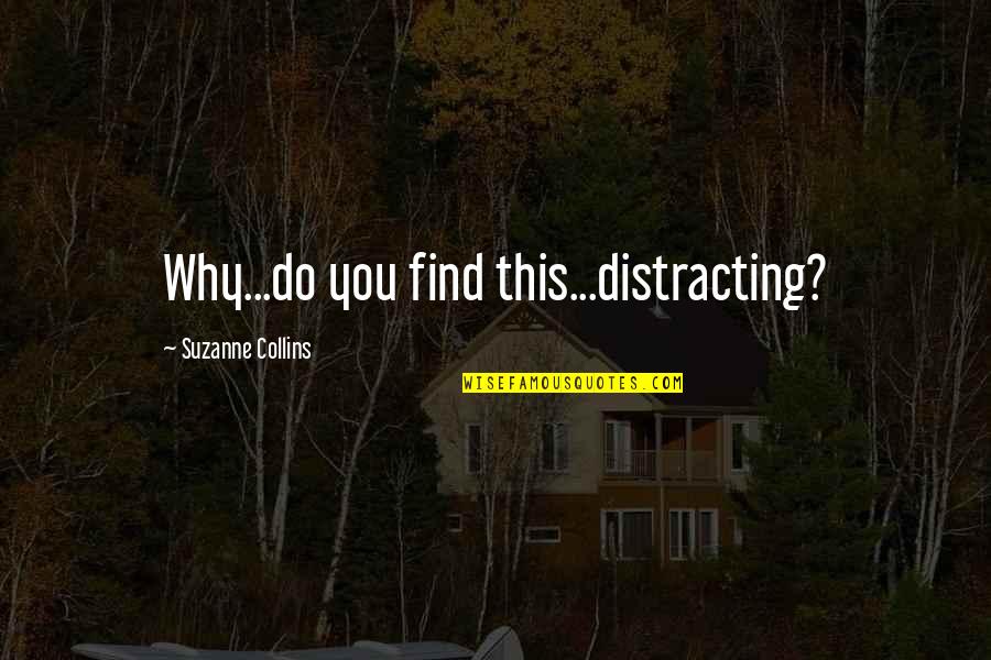 Hunger Games 2 Funny Quotes By Suzanne Collins: Why...do you find this...distracting?