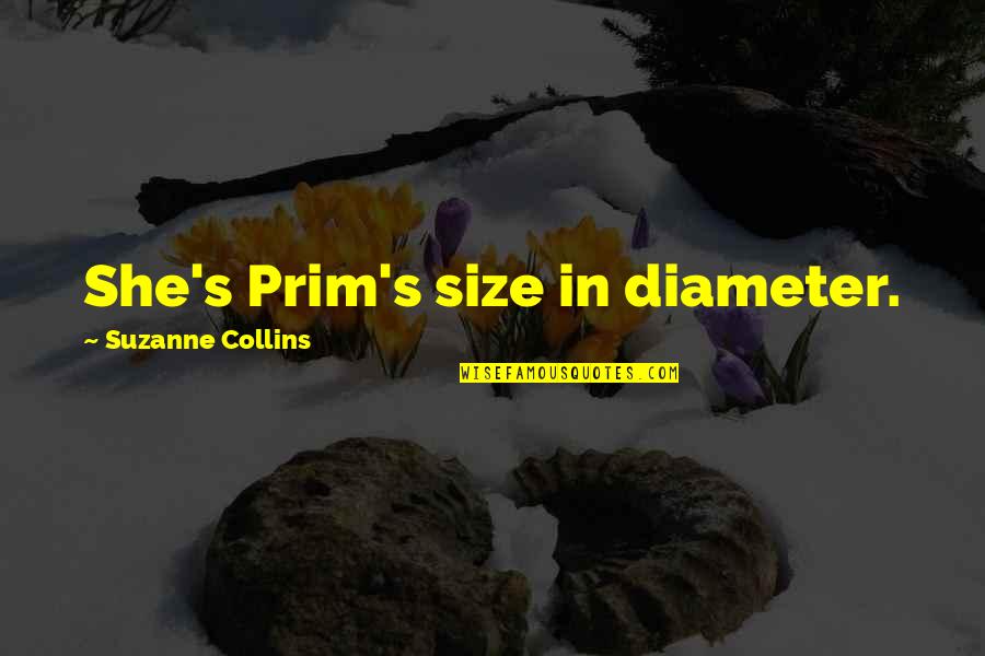 Hunger Games 2 Funny Quotes By Suzanne Collins: She's Prim's size in diameter.