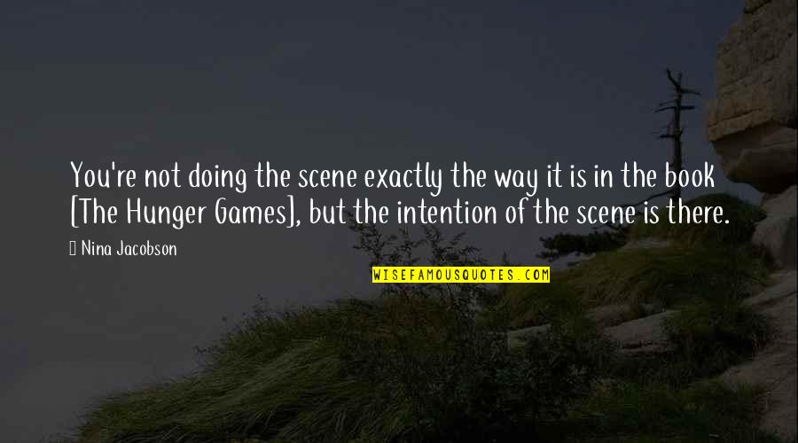 Hunger Games Book Best Quotes By Nina Jacobson: You're not doing the scene exactly the way Hunger Games Book Best Quotes By Nina Jacobson: You're not doing the scene exactly the way