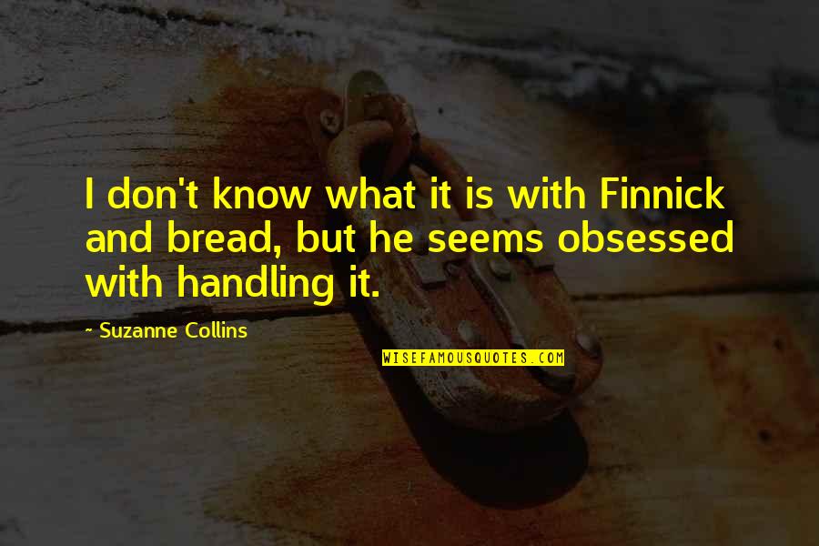 Hunger Games Bread Quotes By Suzanne Collins: I don't know what it is with Finnick Hunger Games Bread Quotes By Suzanne Collins: I don't know what it is with Finnick