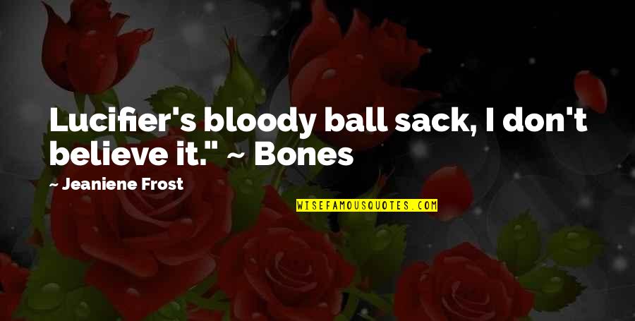Hunger Games Catching Fire Johanna Quotes By Jeaniene Frost: Lucifier's bloody ball sack, I don't believe it." Hunger Games Catching Fire Johanna Quotes By Jeaniene Frost: Lucifier's bloody ball sack, I don't believe it."