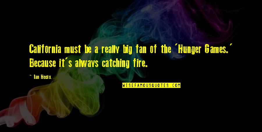 Hunger Games Catching Fire Quotes By Ian Hecox: California must be a really big fan of