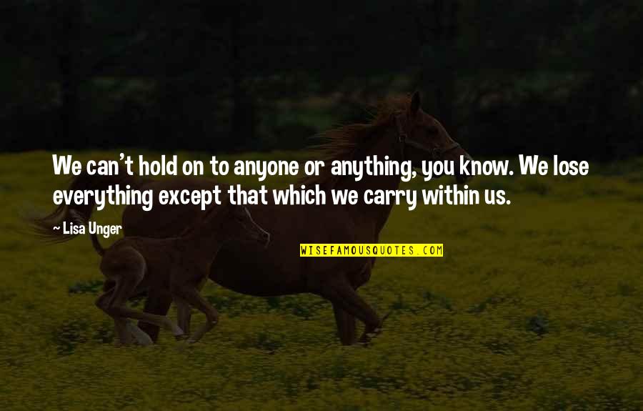 Hunger Games District 11 Quotes By Lisa Unger: We can't hold on to anyone or anything, Hunger Games District 11 Quotes By Lisa Unger: We can't hold on to anyone or anything,