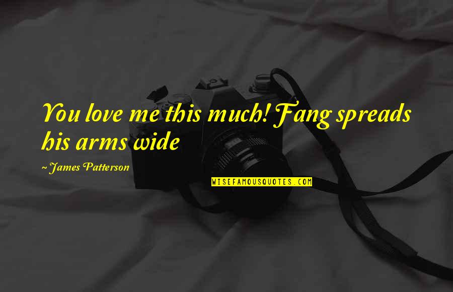 Hunger Games Funny Peeta Quotes By James Patterson: You love me this much! Fang spreads his