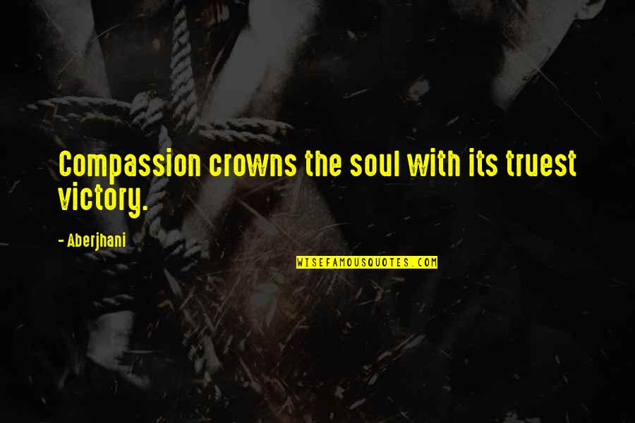 Hunger Games Katniss Everdeen Quotes By Aberjhani: Compassion crowns the soul with its truest victory.