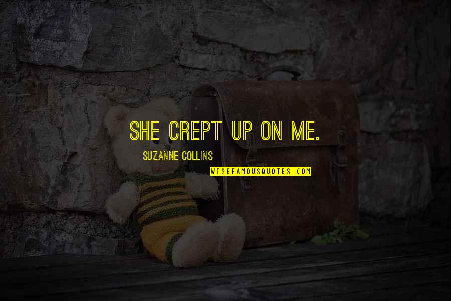Hunger Games Love Quotes By Suzanne Collins: She crept up on me. Hunger Games Love Quotes By Suzanne Collins: She crept up on me.