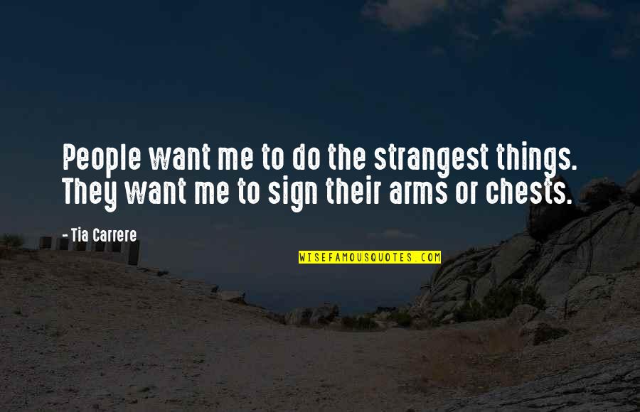 Hunger Games Love Quotes By Tia Carrere: People want me to do the strangest things.