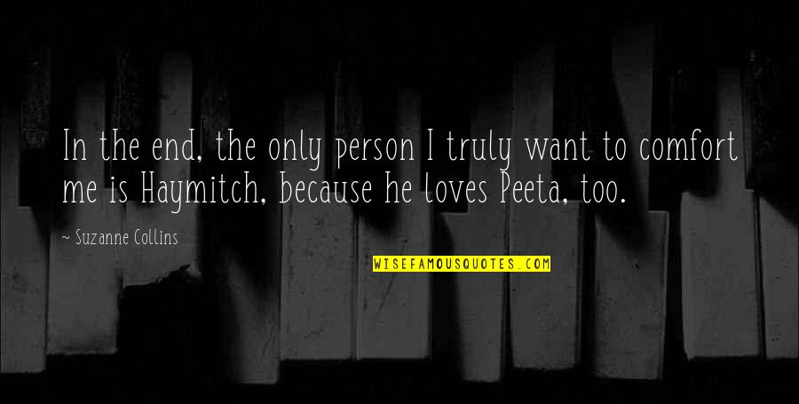 Hunger Games Peeta Quotes By Suzanne Collins: In the end, the only person I truly