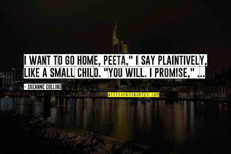 Hunger Games Peeta Quotes By Suzanne Collins: I want to go home, Peeta," I say