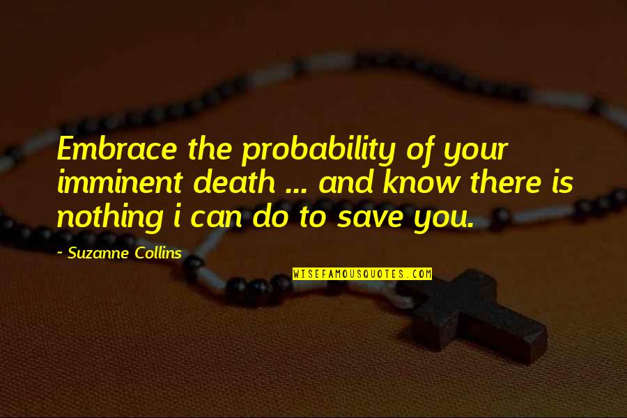 Hunger Games Peeta Quotes By Suzanne Collins: Embrace the probability of your imminent death ...