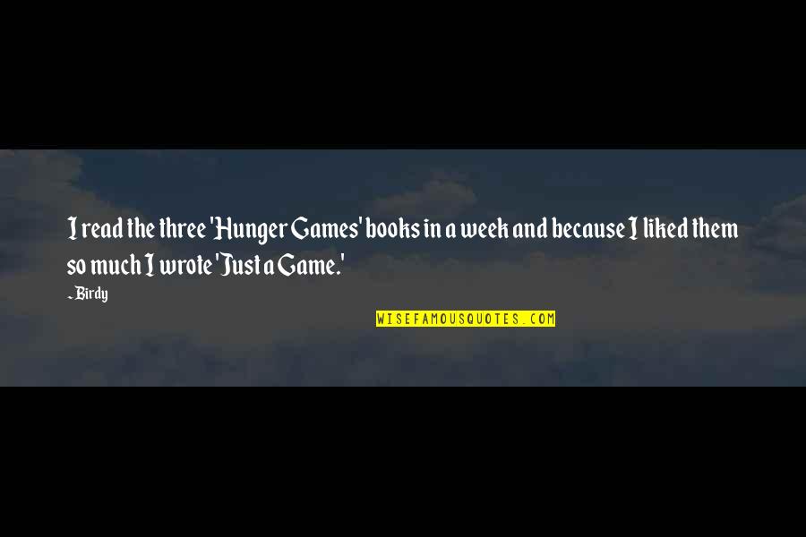 Hunger Games Quotes By Birdy: I read the three 'Hunger Games' books in