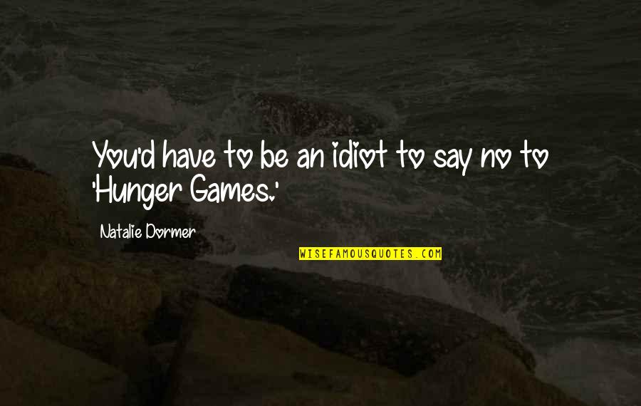 Hunger Games Quotes By Natalie Dormer: You'd have to be an idiot to say