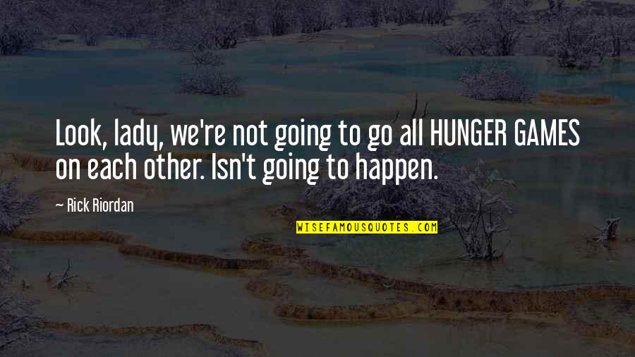 Hunger Games Quotes By Rick Riordan: Look, lady, we're not going to go all