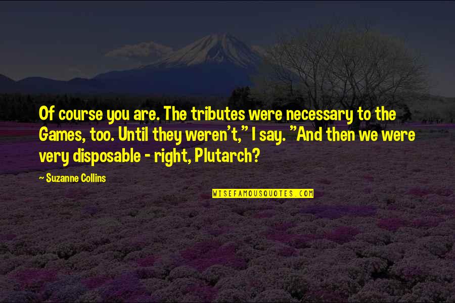 Hunger Games Quotes By Suzanne Collins: Of course you are. The tributes were necessary