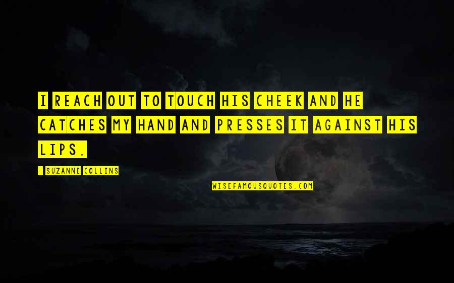 Hunger Games Quotes By Suzanne Collins: I reach out to touch his cheek and