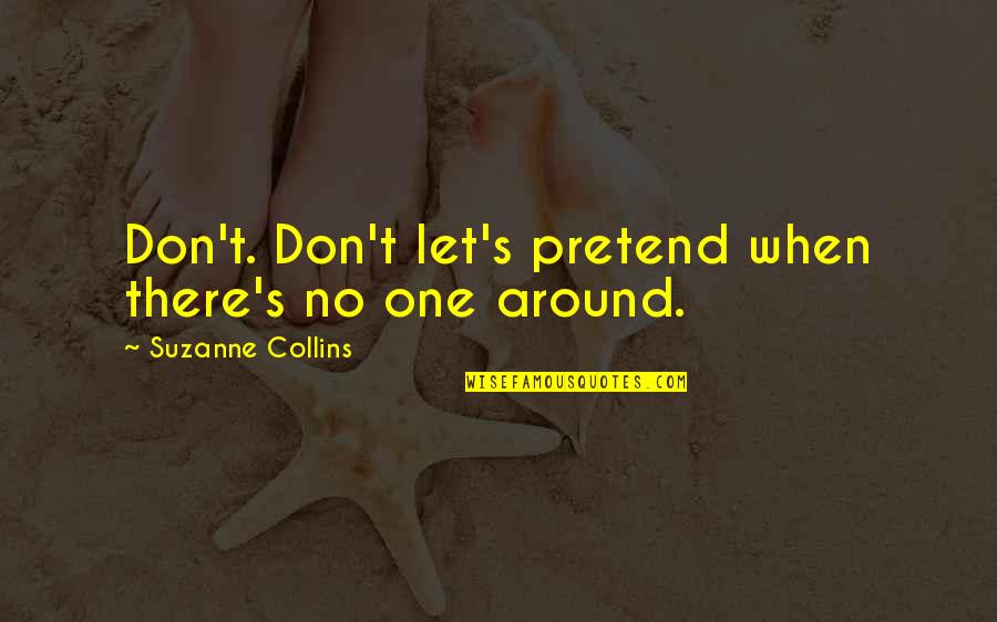 Hunger Games Quotes By Suzanne Collins: Don't. Don't let's pretend when there's no one