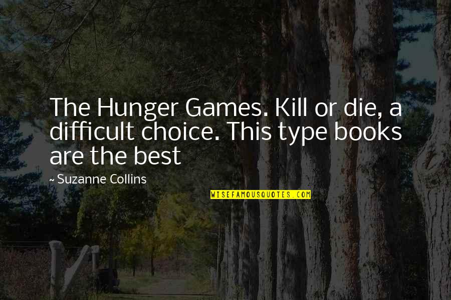 Hunger Games Quotes By Suzanne Collins: The Hunger Games. Kill or die, a difficult