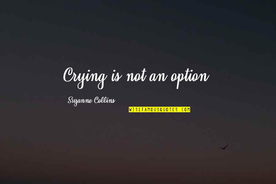 Hunger Games Quotes By Suzanne Collins: Crying is not an option.