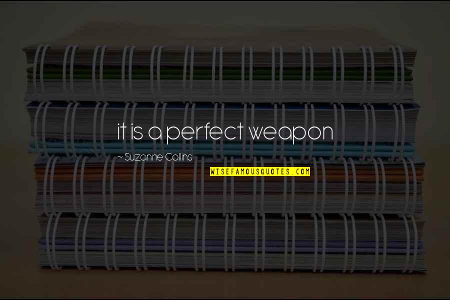 Hunger Games Quotes By Suzanne Collins: it is a perfect weapon