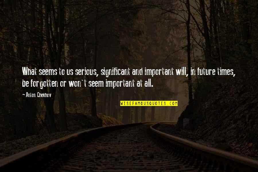 Hunger Games Theme Survival Quotes By Anton Chekhov: What seems to us serious, significant and important