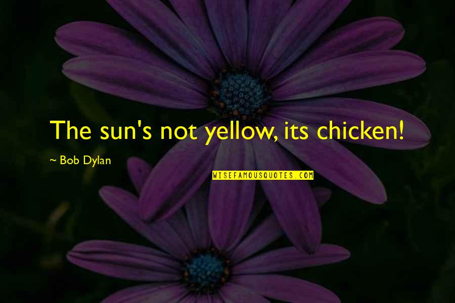 Hunger Games Theme Survival Quotes By Bob Dylan: The sun's not yellow, its chicken!
