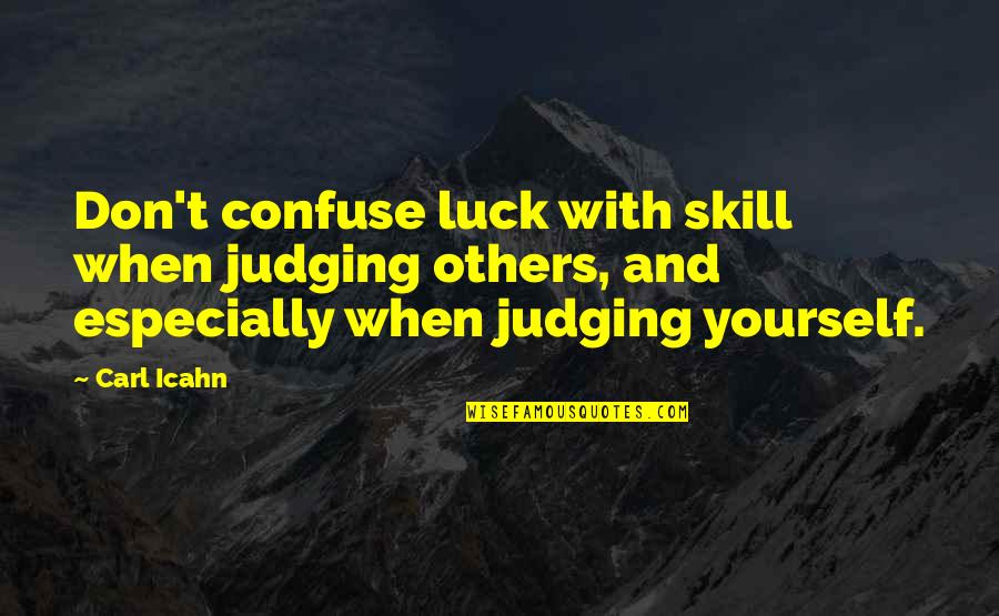 Hunger In Night Quotes By Carl Icahn: Don't confuse luck with skill when judging others,