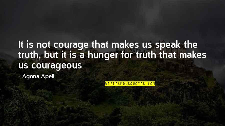 Hunger Inspirational Quotes By Agona Apell: It is not courage that makes us speak