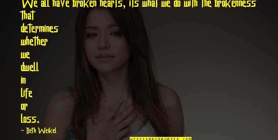 Hunger Inspirational Quotes By Beth Weikel: We all have broken hearts, its what we