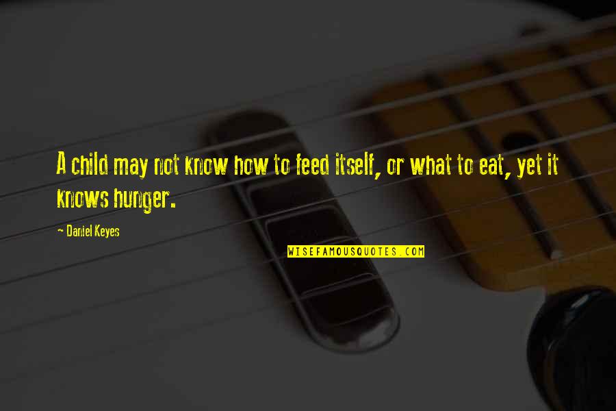 Hunger Inspirational Quotes By Daniel Keyes: A child may not know how to feed