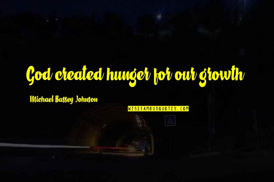 Hunger Inspirational Quotes By Michael Bassey Johnson: God created hunger for our growth.