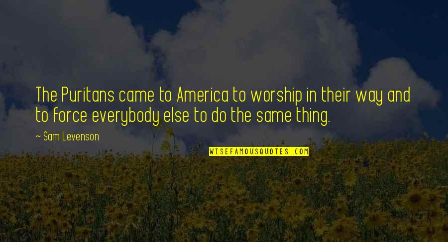 Hunger Inspirational Quotes By Sam Levenson: The Puritans came to America to worship in