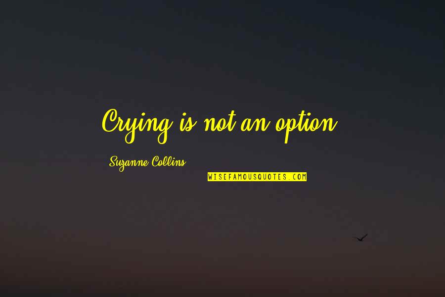 Hunger Inspirational Quotes By Suzanne Collins: Crying is not an option.
