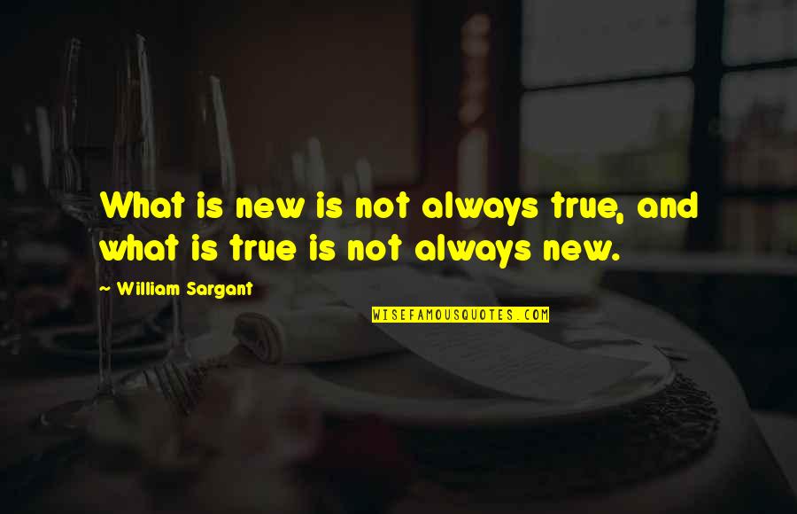 Hunger Michael Grant Quotes By William Sargant: What is new is not always true, and