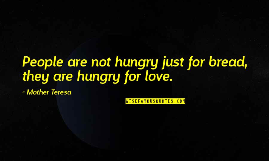 Hunger Mother Teresa Quotes By Mother Teresa: People are not hungry just for bread, they
