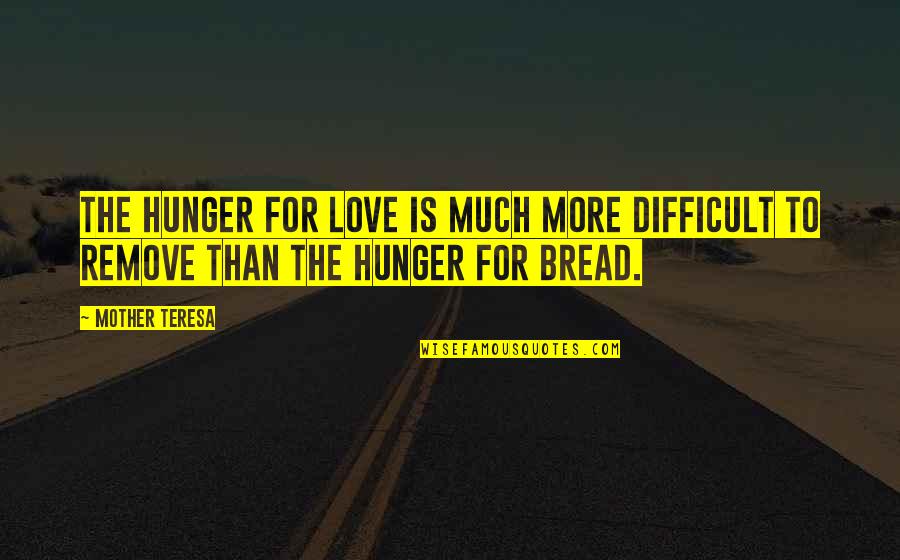 Hunger Mother Teresa Quotes By Mother Teresa: The hunger for love is much more difficult