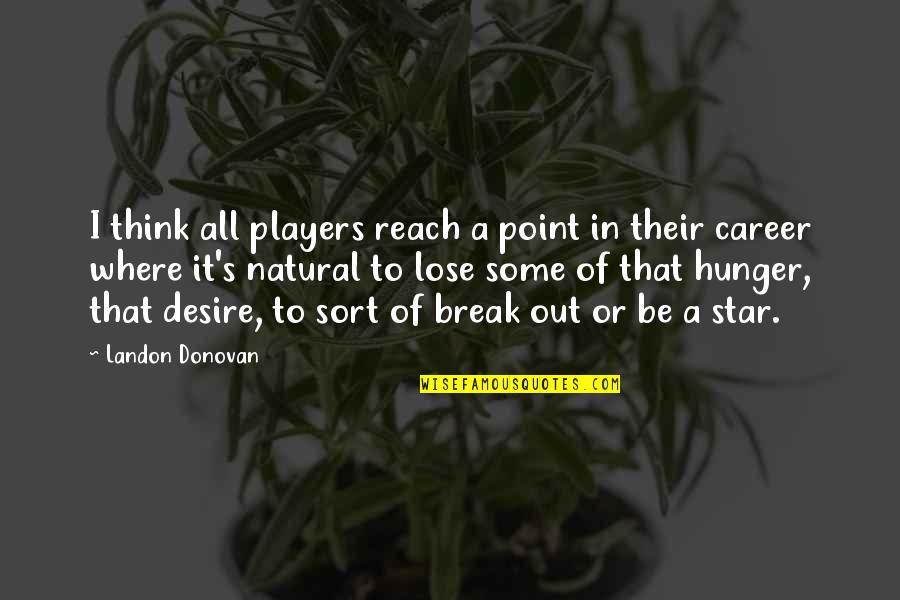 Hunger Point Quotes By Landon Donovan: I think all players reach a point in